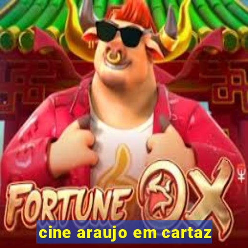 cine araujo em cartaz